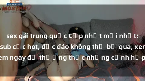 sex gái trung quốc Cập nhật mới nhất: Top phim JAV Vietsub cực hot, độc đáo không thể bỏ qua, xem ngay để thưởng thức những cảnh hấp dẫn và đầy kích thích!