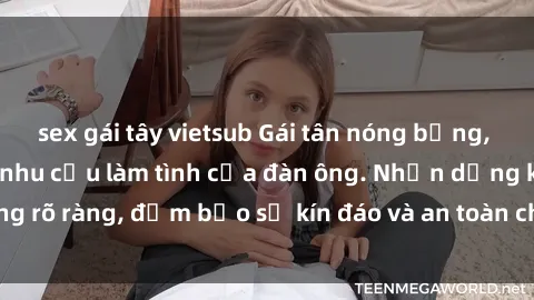 sex gái tây vietsub Gái tân nóng bỏng, dâm đãng thỏa mãn nhu cầu làm tình của đàn ông. Nhận dạng không rõ ràng, đảm bảo sự kín đáo và an toàn cho trải nghiệm tuyệt vời.