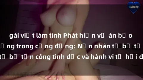 gái việt làm tình Phát hiện vụ án bạo dâm sex gây chấn động trong cộng đồng: Nạn nhân tố bị tấn công tình dục và hành vi tệ hại được tiết lộ