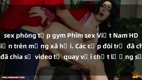 sex phòng tập gym Phim sex Việt Nam HD ngày càng phổ biến trên mạng xã hội. Các cặp đôi trẻ đã chia sẻ video tự quay với chất lượng sắc nét, gợi cảm.