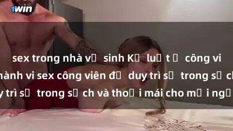 sex trong nhà vệ sinh Kỷ luật ở công viên: Chấn chỉnh hành vi sex công viên để duy trì sự trong sạch và thoải mái cho mọi người.