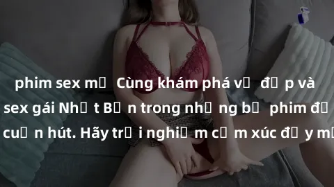 phim sex mỹ Cùng khám phá vẻ đẹp và sức gợi cảm của sex gái Nhật Bản trong những bộ phim đầy nghệ thuật và cuốn hút. Hãy trải nghiệm cảm xúc đầy mới mẻ và sống động từ những cảnh quay tinh tế và quyến