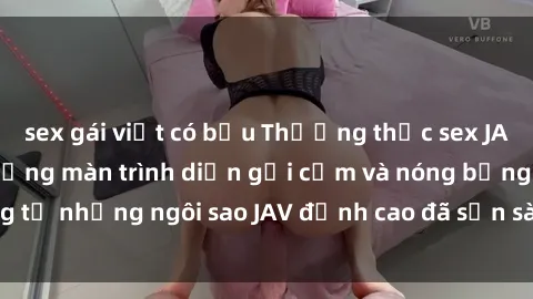 sex gái việt có bầu Thưởng thức sex JAV idol miễn phí: Những màn trình diễn gợi cảm và nóng bỏng từ những ngôi sao JAV đỉnh cao đã sẵn sàng để bạn khám phá.