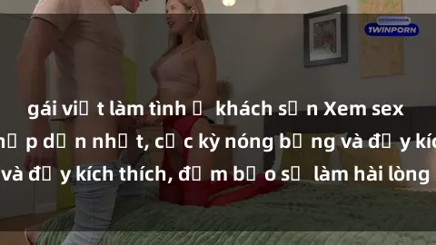 gái việt làm tình ở khách sạn Xem sex gái trẻ không che hấp dẫn nhất, cực kỳ nóng bỏng và đầy kích thích, đảm bảo sẽ làm hài lòng mọi người!