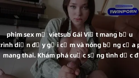 phim sex mỹ vietsub Gái Việt mang bầu và làm tình: Màn trình diễn đầy gợi cảm và nóng bỏng của phụ nữ mang thai. Khám phá cuộc sống tình dục đầy hấp dẫn và mới lạ của họ!