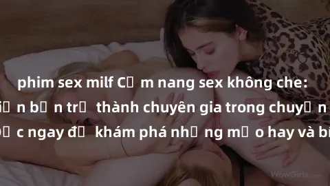 phim sex milf Cẩm nang sex không che: Những bí quyết khiến bạn trở thành chuyên gia trong chuyện ấy! Đọc ngay để khám phá những mẹo hay và bí quyết tình dục không che.