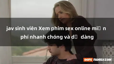 jav sinh viên Xem phim sex online miễn phí nhanh chóng và dễ dàng