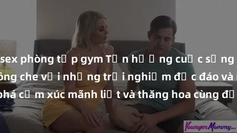 sex phòng tập gym Tận hưởng cuộc sống tình dục online không che với những trải nghiệm độc đáo và mới lạ. Khám phá cảm xúc mãnh liệt và thăng hoa cùng đối tác tại các trang web chuyên nghiệp.