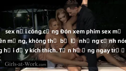 sex nơi công cộng Đón xem phim sex mới nhất đang hot trên mạng, không thể bỏ lỡ những cảnh nóng hổi đầy kích thích. Tận hưởng ngay trước khi bị xoá chóng mặt!