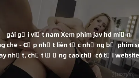 gái gọi việt nam Xem phim jav hd miễn phí đỉnh cao không che - Cập nhật liên tục những bộ phim sex hay nhất, chất lượng cao chỉ có tại website chuyên nghiệp hàng đầu.