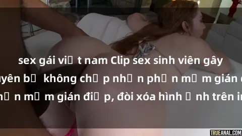 sex gái việt nam Clip sex sinh viên gây sốt mạng xã hội: Tuyên bố không chấp nhận phần mềm gián điệp, đòi xóa hình ảnh trên internet