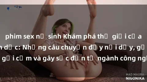 phim sex nữ sinh Khám phá thế giới của phim sex nô lệ tình dục: Những câu chuyện đầy nổi dậy, gợi cảm và gây sốc đến từ ngành công nghiệp giải trí đen tối