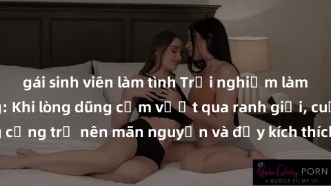 gái sinh viên làm tình Trải nghiệm làm tình ngoài đường: Khi lòng dũng cảm vượt qua ranh giới, cuộc hẹn nơi công cộng trở nên mãn nguyện và đầy kích thích. Hành vi nguy hiểm, nhưng cũng tạo nên cảm gi
