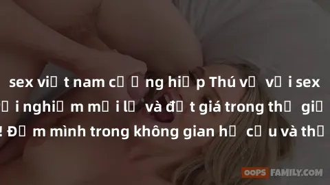 sex việt nam cưỡng hiếp Thú vị với sex cosplay anime: Trải nghiệm mới lạ và đắt giá trong thế giới cosplay! Đắm mình trong không gian hư cấu và thỏa mãn niềm đam mê của bạn!