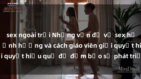 sex ngoài trời Những vấn đề về sex học sinh: Các yếu tố ảnh hưởng và cách giáo viên giải quyết hiệu quả để đảm bảo sự phát triển toàn diện.