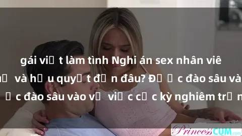 gái việt làm tình Nghi án sex nhân viên nhà hàng: Hậu quả và hậu quyết đến đâu? Được đào sâu vào vụ việc cực kỳ nghiêm trọng này.