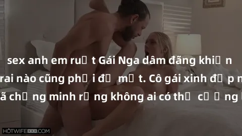 sex anh em ruột Gái Nga dâm đãng khiến tim bất cứ chàng trai nào cũng phải đỏ mặt. Cô gái xinh đẹp này đã chứng minh rằng không ai có thể cưỡng lại khi cô làm tình đắm say.