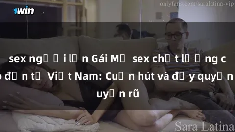 sex người lớn Gái Mỹ sex chất lượng cao đến từ Việt Nam: Cuốn hút và đầy quyến rũ