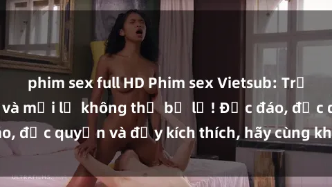 phim sex full HD Phim sex Vietsub: Trải nghiệm hấp dẫn và mới lạ không thể bỏ lỡ! Độc đáo, độc quyền và đầy kích thích, hãy cùng khám phá ngay!