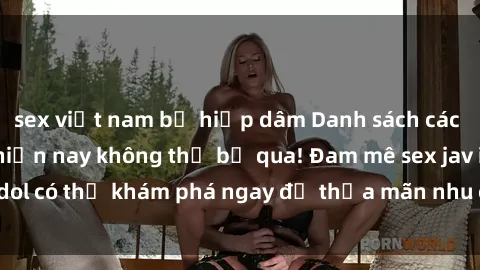 sex việt nam bị hiếp dâm Danh sách các idol JAV hot nhất hiện nay không thể bỏ qua! Đam mê sex jav idol có thể khám phá ngay để thỏa mãn nhu cầu giải trí của mình!